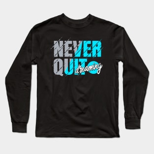 Never Quit Dreaming Inspiration Motivation Long Sleeve T-Shirt